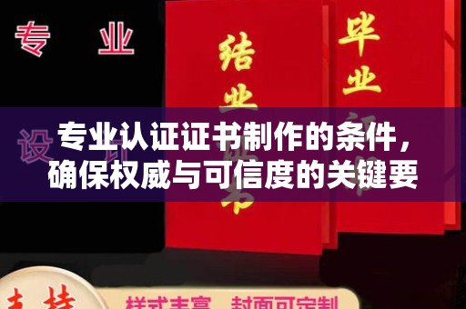 高陵专业认证证书制作的条件，确保权威与可信度的关键要素