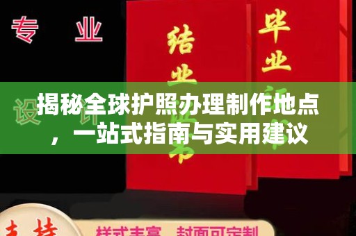 湖口揭秘全球护照办理制作地点，一站式指南与实用建议